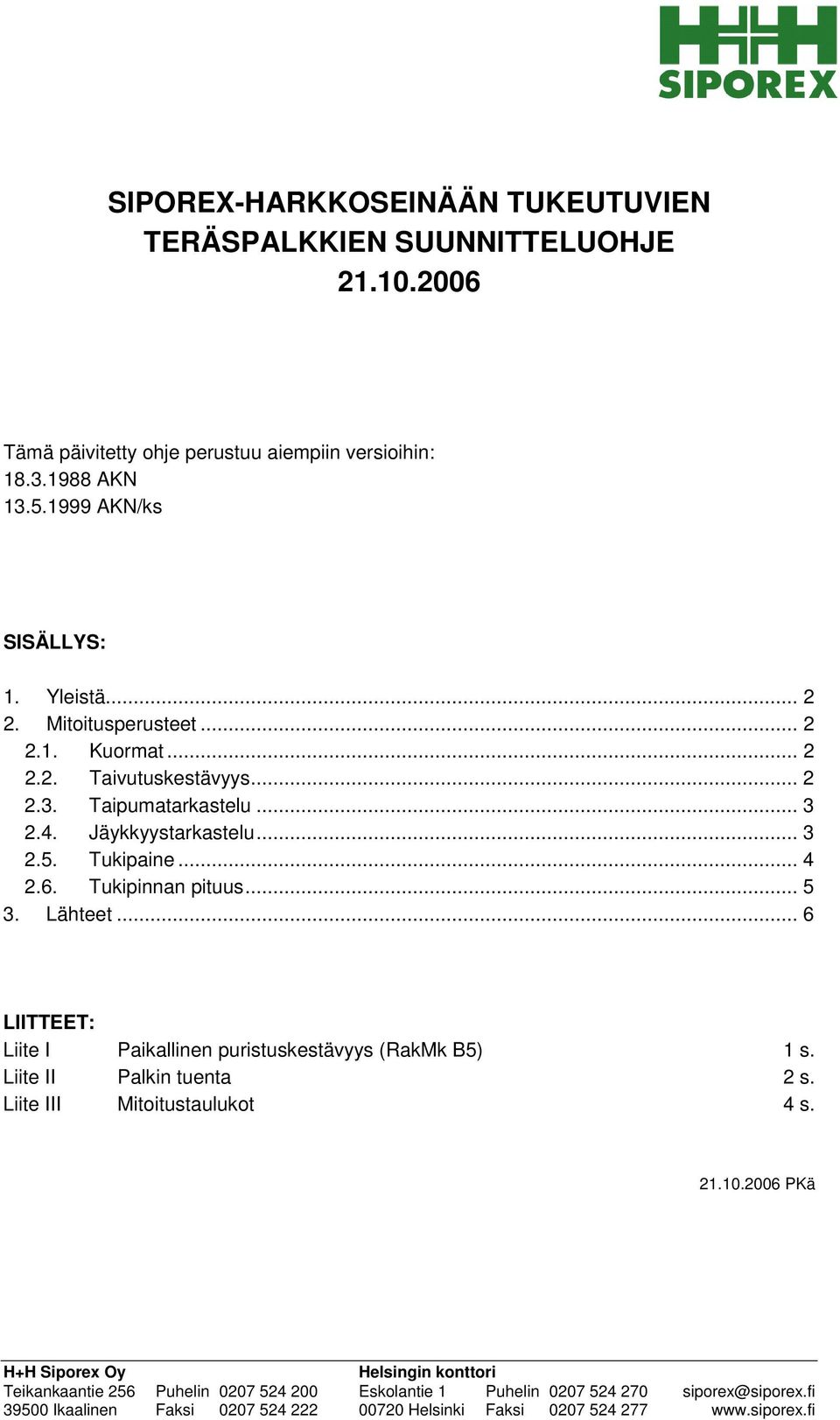 .. 5 3. Lähteet... 6 LIITTEET: Liite I Paikallinen puristuskestävyys (RakMk B5) 1 s. Liite II Palkin tuenta 2 s. Liite III Mitoitustaulukot 4 s. 21.10.