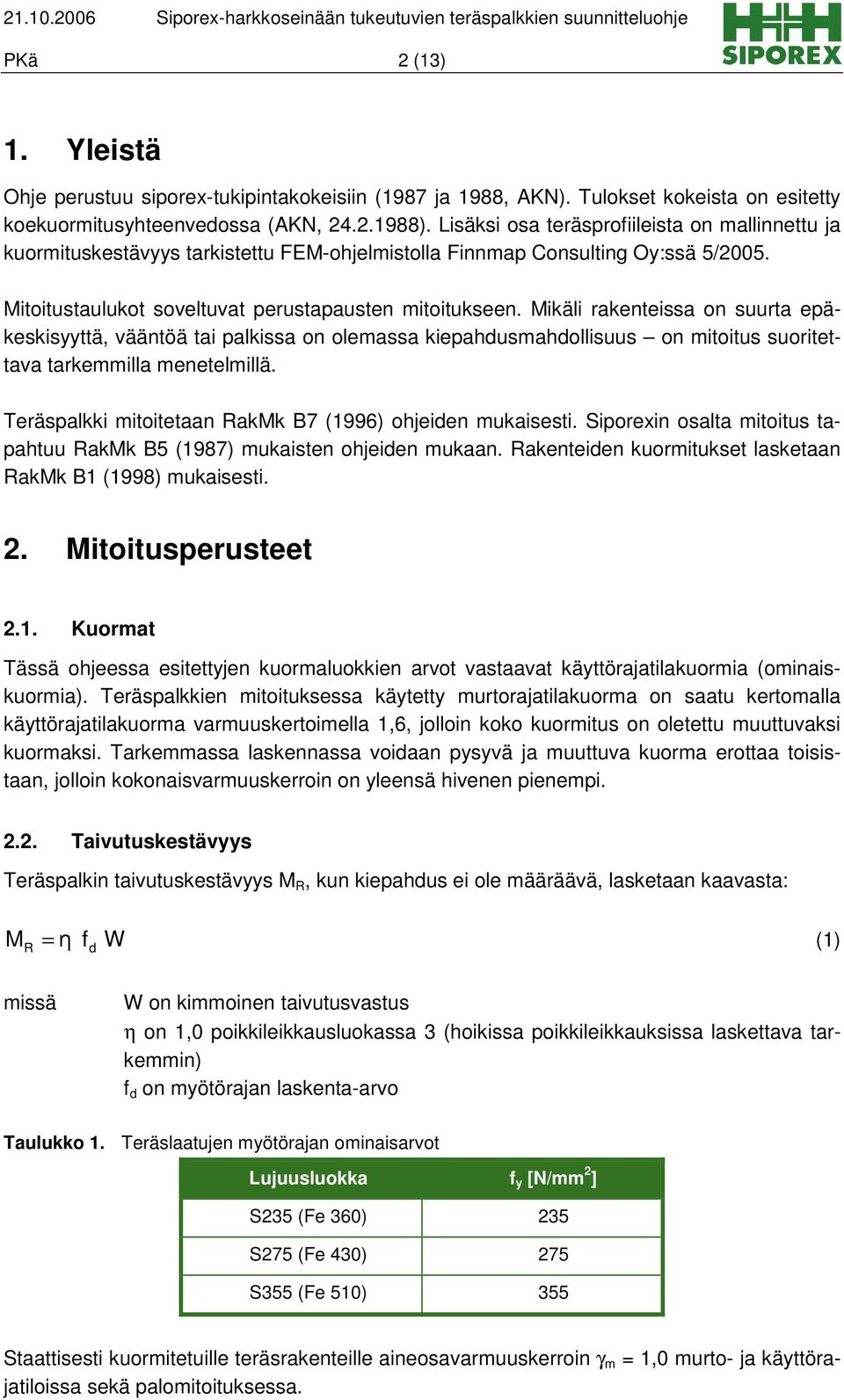 Lisäksi osa teräsprofiileista on mallinnettu ja kuormituskestävyys tarkistettu FEM-ohjelmistolla Finnmap Consulting Oy:ssä 5/2005. Mitoitustaulukot soveltuvat perustapausten mitoitukseen.
