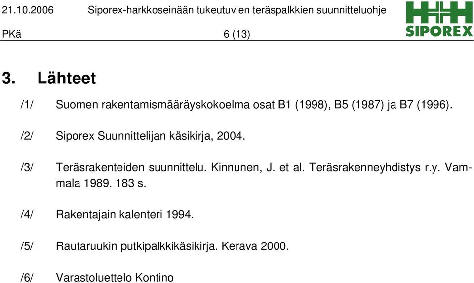 /2/ Siporex Suunnittelijan käsikirja, 2004. /3/ Teräsrakenteiden suunnittelu. Kinnunen, J. et al.