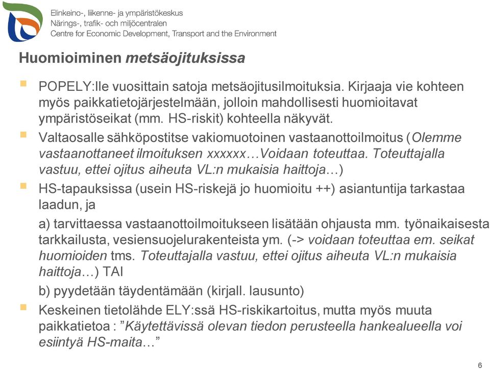 Toteuttajalla vastuu, ettei ojitus aiheuta VL:n mukaisia haittoja ) HS-tapauksissa (usein HS-riskejä jo huomioitu ++) asiantuntija tarkastaa laadun, ja a) tarvittaessa vastaanottoilmoitukseen