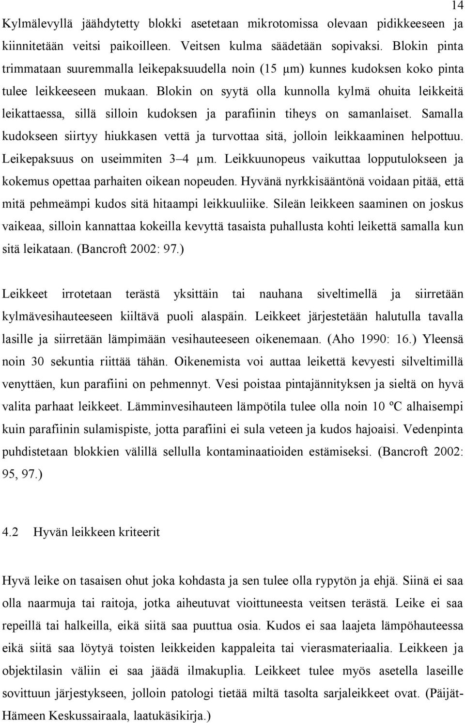 Blokin on syytä olla kunnolla kylmä ohuita leikkeitä leikattaessa, sillä silloin kudoksen ja parafiinin tiheys on samanlaiset.