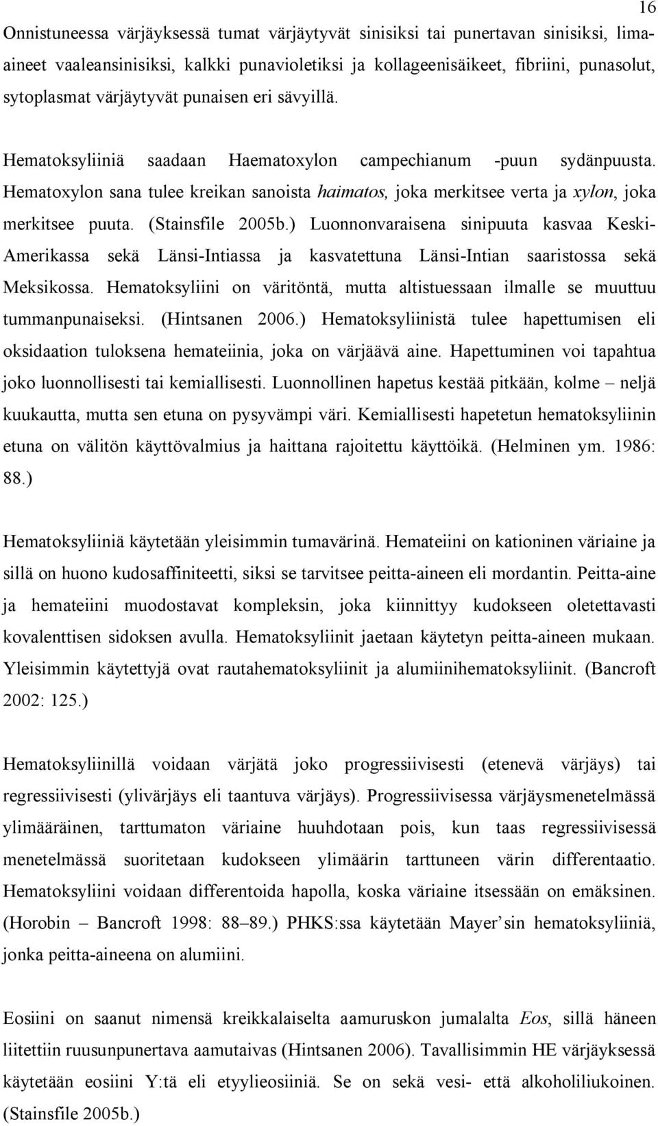 Hematoxylon sana tulee kreikan sanoista haimatos, joka merkitsee verta ja xylon, joka merkitsee puuta. (Stainsfile 2005b.