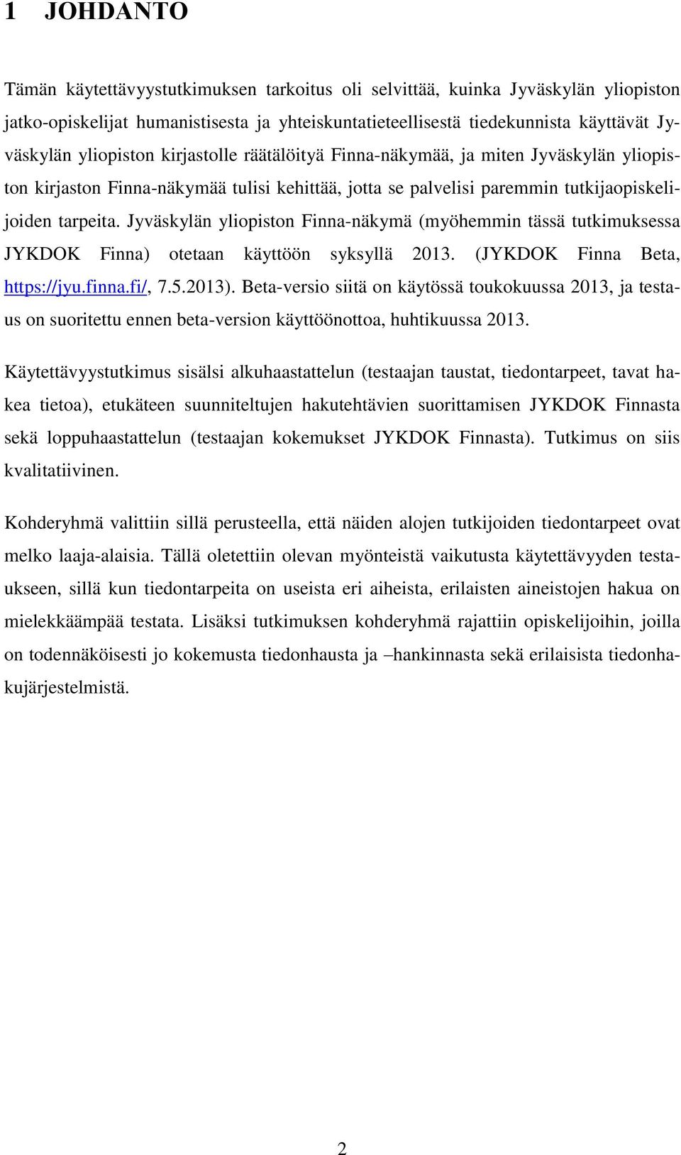 Jyväskylän yliopiston Finna-näkymä (myöhemmin tässä tutkimuksessa JYKDOK Finna) otetaan käyttöön syksyllä 2013. (JYKDOK Finna Beta, https://jyu.finna.fi/, 7.5.2013).