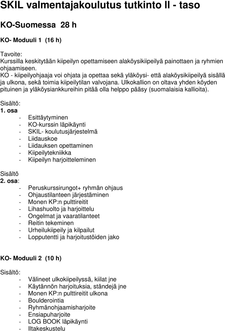 Ulkokallion on oltava yhden köyden pituinen ja yläköysiankkureihin pitää olla helppo pääsy (suomalaisia kallioita). 1.