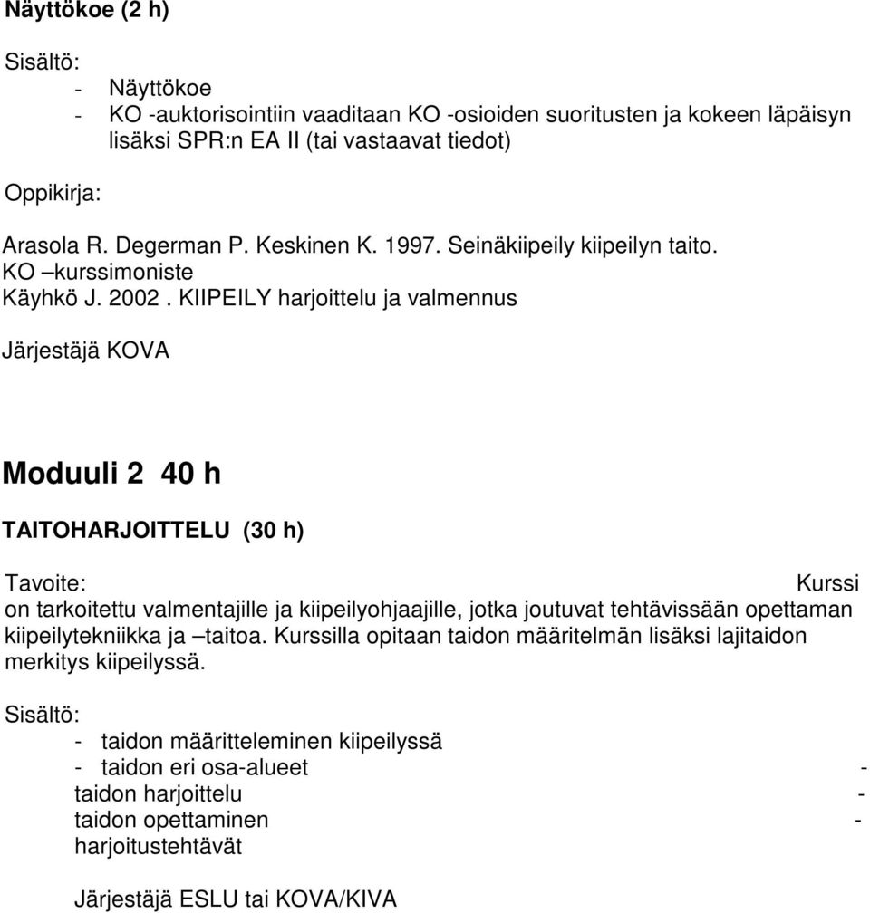 KIIPEILY harjoittelu ja valmennus Järjestäjä KOVA Moduuli 2 40 h TAITOHARJOITTELU (30 h) Kurssi on tarkoitettu valmentajille ja kiipeilyohjaajille, jotka joutuvat tehtävissään