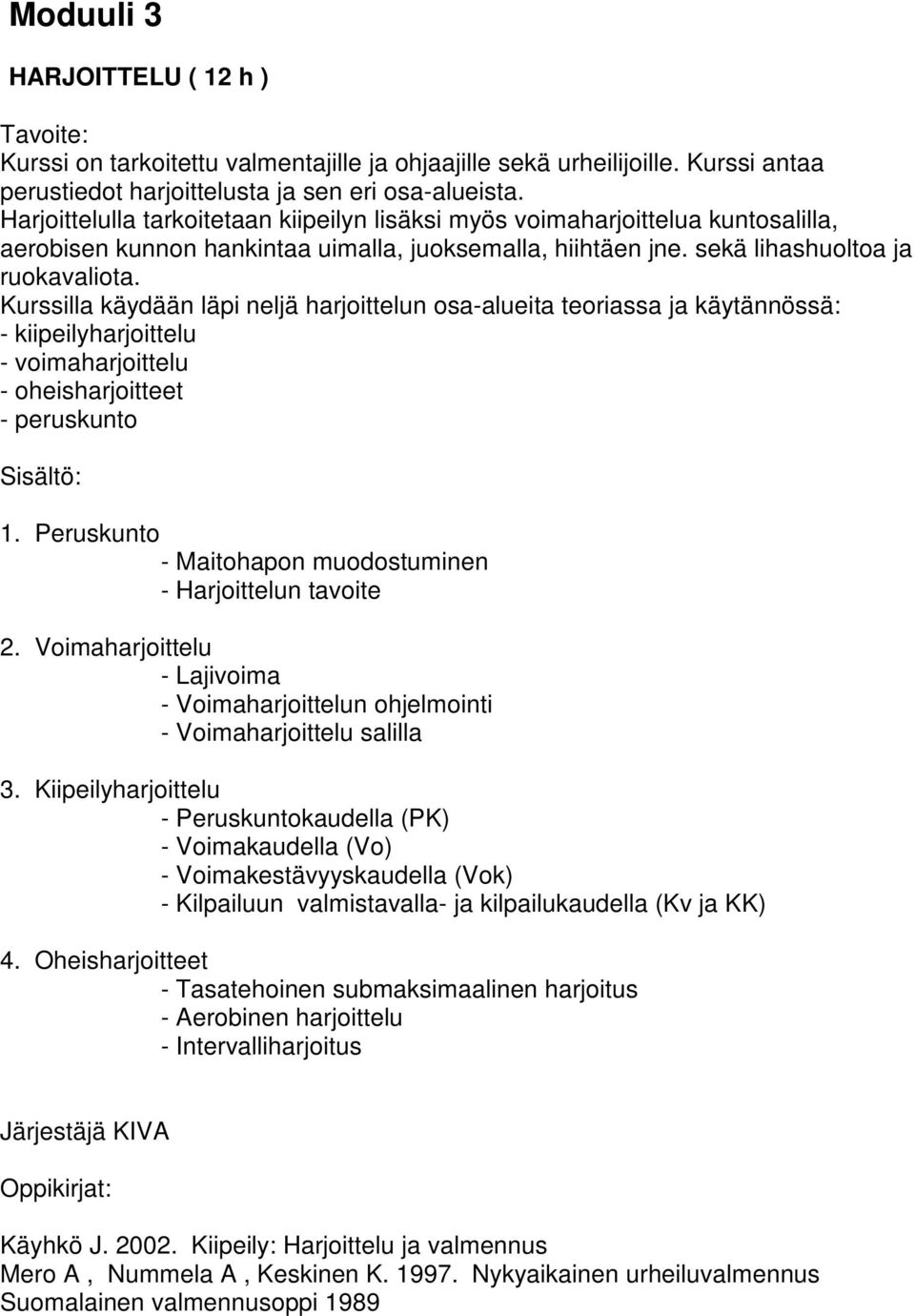 Kurssilla käydään läpi neljä harjoittelun osa-alueita teoriassa ja käytännössä: - kiipeilyharjoittelu - voimaharjoittelu - oheisharjoitteet - peruskunto 1.