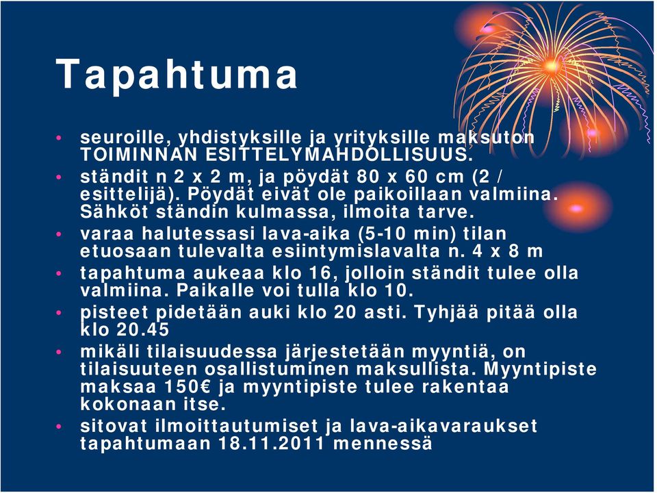 4 x 8 m tapahtuma aukeaa klo 16, jolloin ständit tulee olla valmiina. Paikalle voi tulla klo 10. pisteet pidetään auki klo 20 asti. Tyhjää pitää olla klo 20.