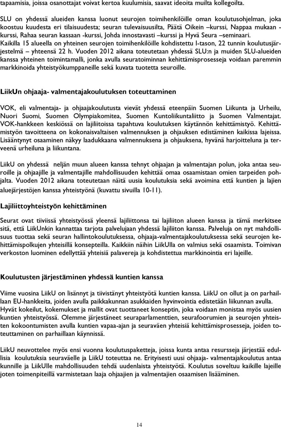 Rahaa seuran kassaan -kurssi, Johda innostavasti kurssi ja Hyvä Seura seminaari.