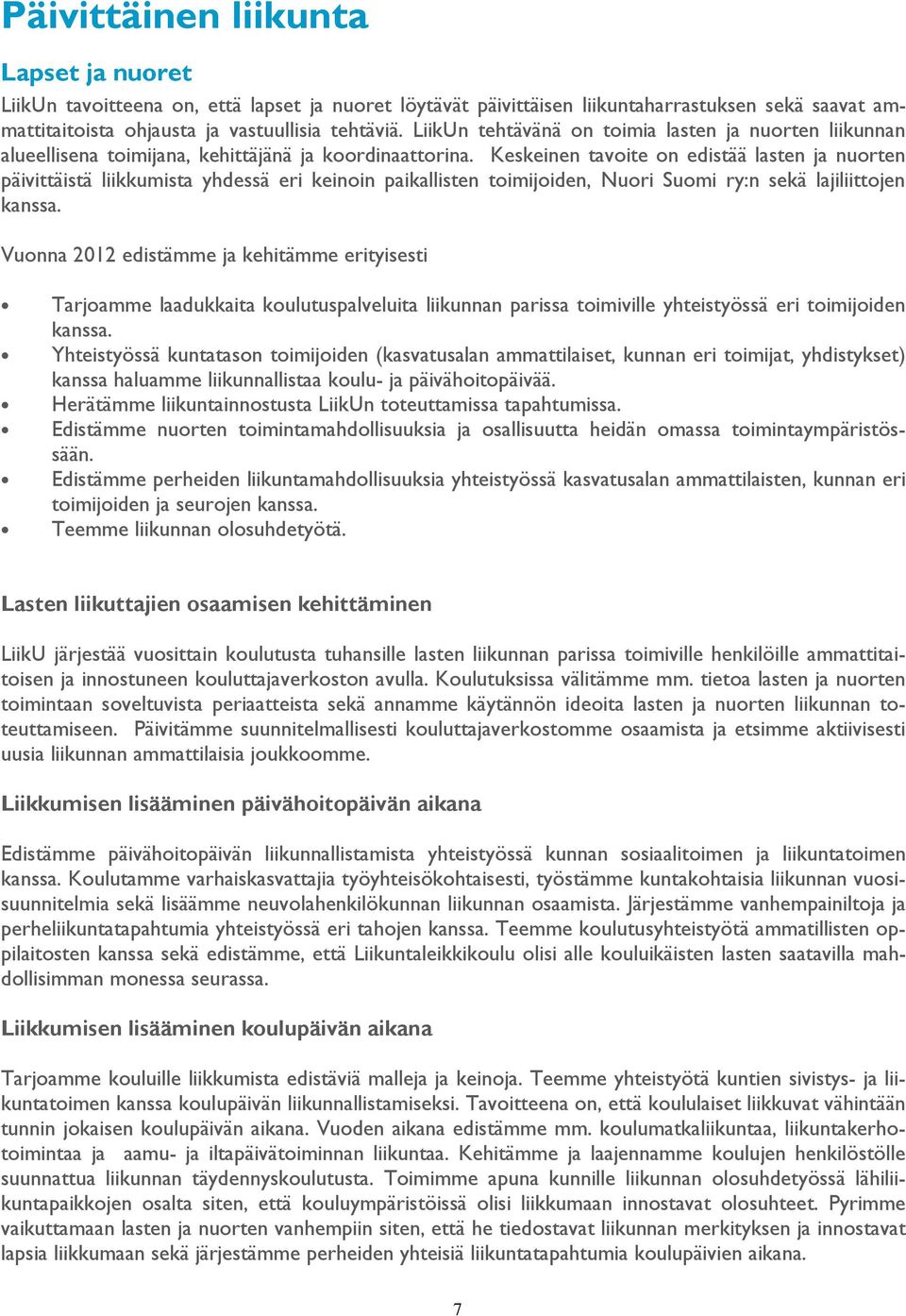 Keskeinen tavoite on edistää lasten ja nuorten päivittäistä liikkumista yhdessä eri keinoin paikallisten toimijoiden, Nuori Suomi ry:n sekä lajiliittojen kanssa.