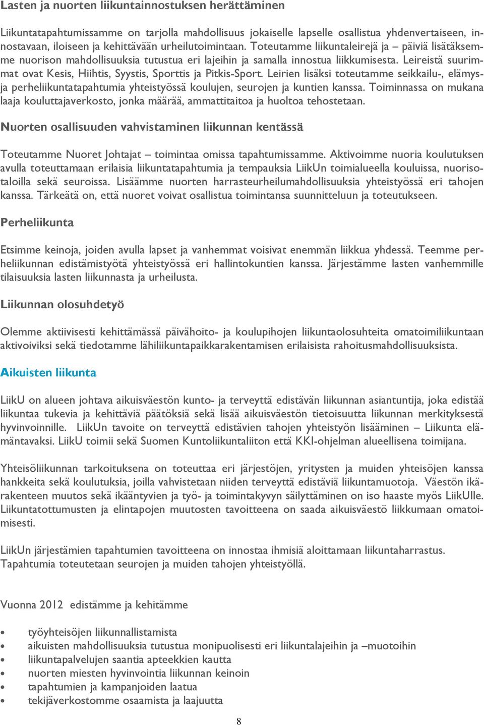 Leireistä suurimmat ovat Kesis, Hiihtis, Syystis, Sporttis ja Pitkis-Sport. Leirien lisäksi toteutamme seikkailu-, elämysja perheliikuntatapahtumia yhteistyössä koulujen, seurojen ja kuntien kanssa.