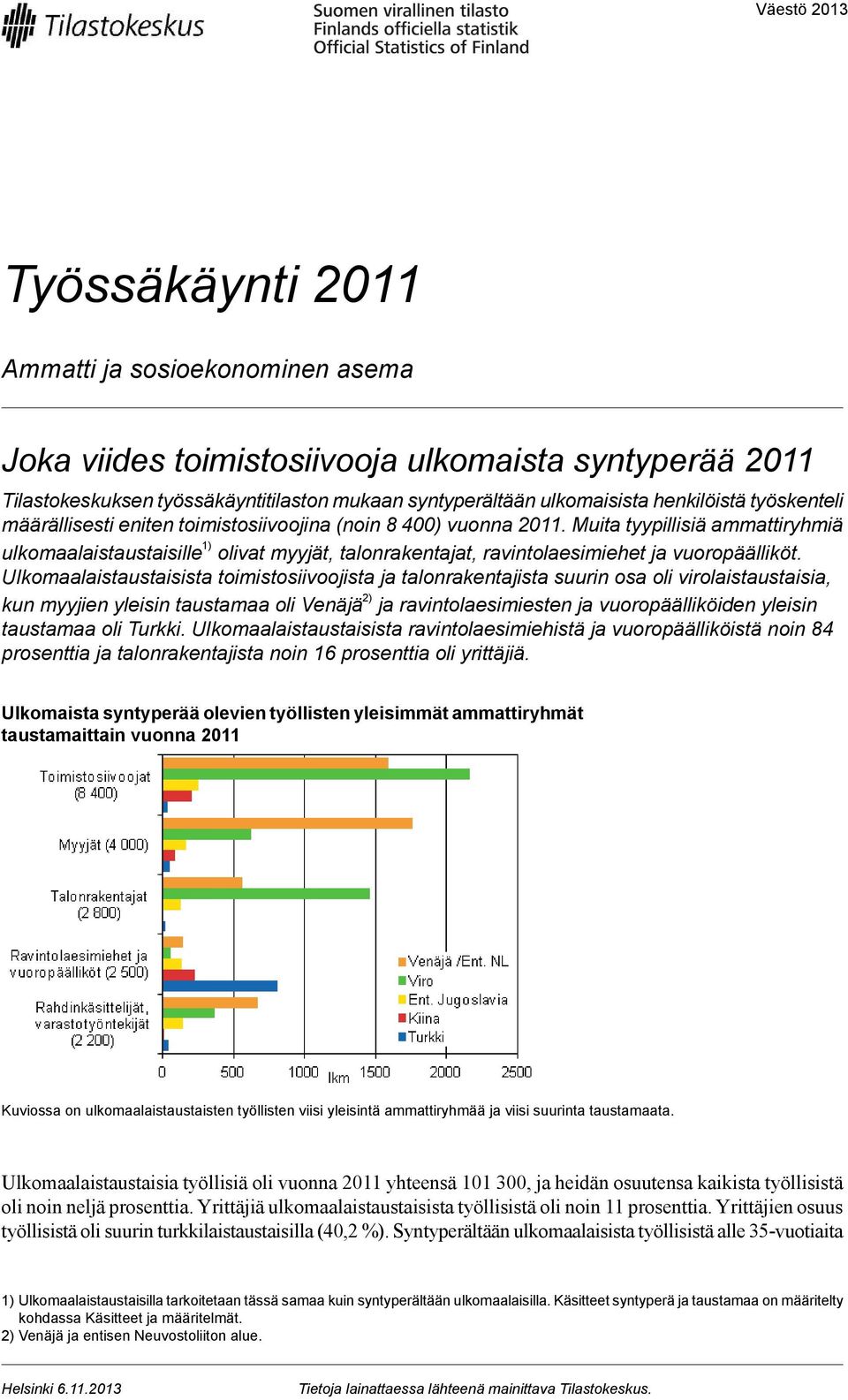 Muita tyypillisiä ammattiryhmiä ulkomaalaistaustaisille 1) olivat myyjät, talonrakentajat, ravintolaesimiehet ja vuoropäälliköt.