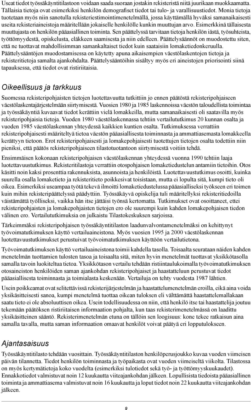 Monia tietoja tuotetaan myös niin sanotulla rekisteriestimointimenetelmällä, jossa käyttämällä hyväksi samanaikaisesti useita rekisteriaineistoja määritellään jokaiselle henkilölle kunkin muuttujan