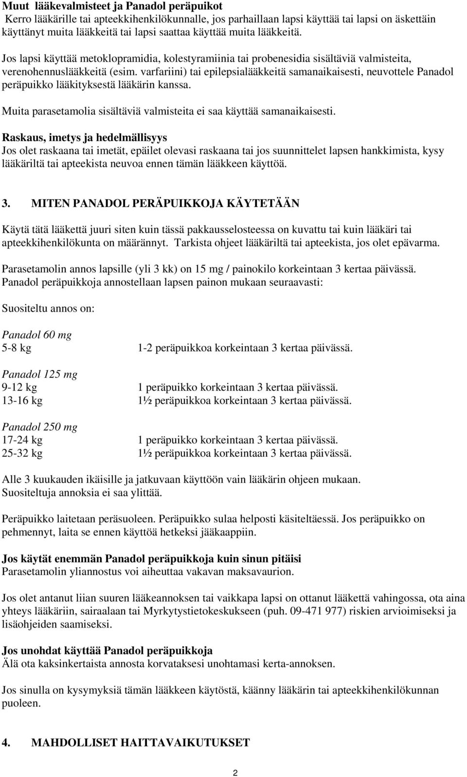 varfariini) tai epilepsialääkkeitä samanaikaisesti, neuvottele Panadol peräpuikko lääkityksestä lääkärin kanssa. Muita parasetamolia sisältäviä valmisteita ei saa käyttää samanaikaisesti.