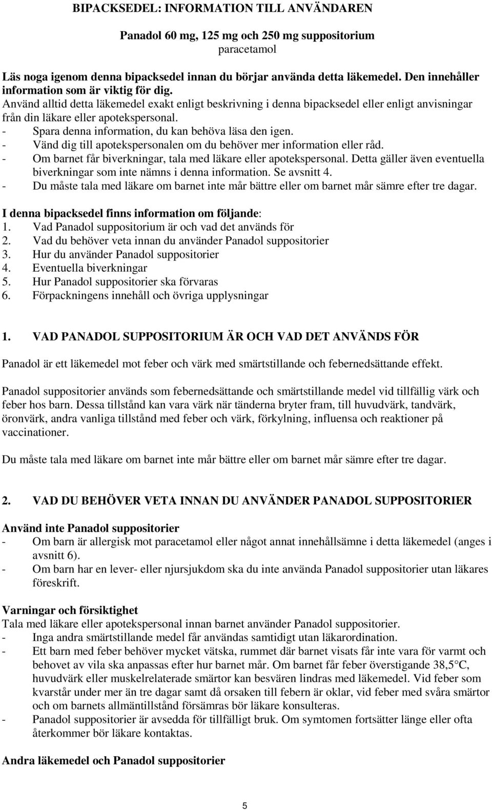 - Spara denna information, du kan behöva läsa den igen. - Vänd dig till apotekspersonalen om du behöver mer information eller råd. - Om barnet får biverkningar, tala med läkare eller apotekspersonal.