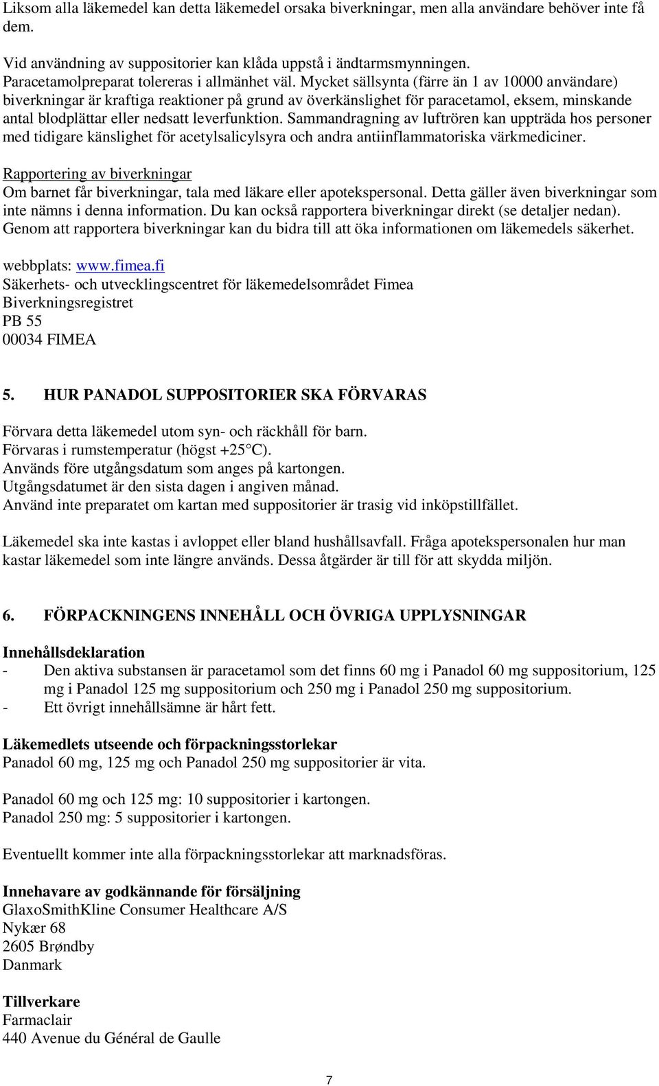 Mycket sällsynta (färre än 1 av 10000 användare) biverkningar är kraftiga reaktioner på grund av överkänslighet för paracetamol, eksem, minskande antal blodplättar eller nedsatt leverfunktion.