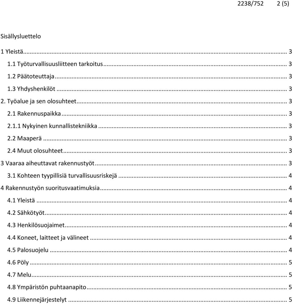 .. 3 3 Vaaraa aiheuttavat rakennustyöt... 3 3.1 Kohteen tyypillisiä turvallisuusriskejä... 4 4 Rakennustyön suoritusvaatimuksia... 4 4.1 Yleistä... 4 4.2 Sähkötyöt.