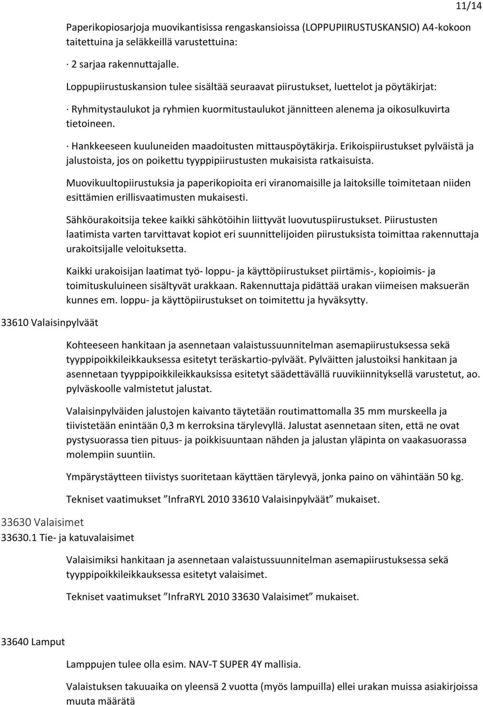 Hankkeeseen kuuluneiden maadoitusten mittauspöytäkirja. Erikoispiirustukset pylväistä ja jalustoista, jos on poikettu tyyppipiirustusten mukaisista ratkaisuista.