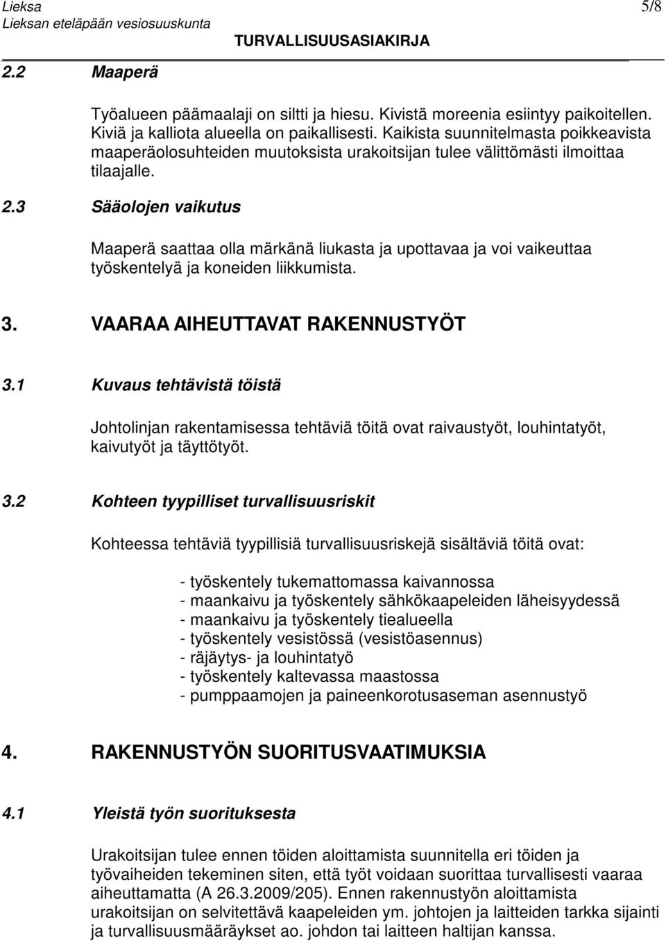 3 Sääolojen vaikutus Maaperä saattaa olla märkänä liukasta ja upottavaa ja voi vaikeuttaa työskentelyä ja koneiden liikkumista. 3. VAARAA AIHEUTTAVAT RAKENNUSTYÖT 3.