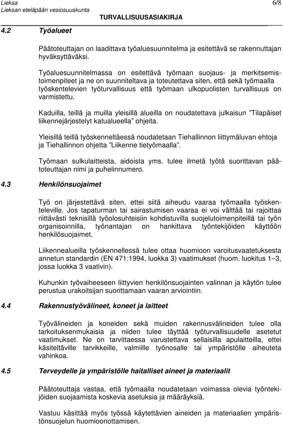 ulkopuolisten turvallisuus on varmistettu. Kaduilla, teillä ja muilla yleisillä alueilla on noudatettava julkaisun Tilapäiset liikennejärjestelyt katualueella ohjeita.