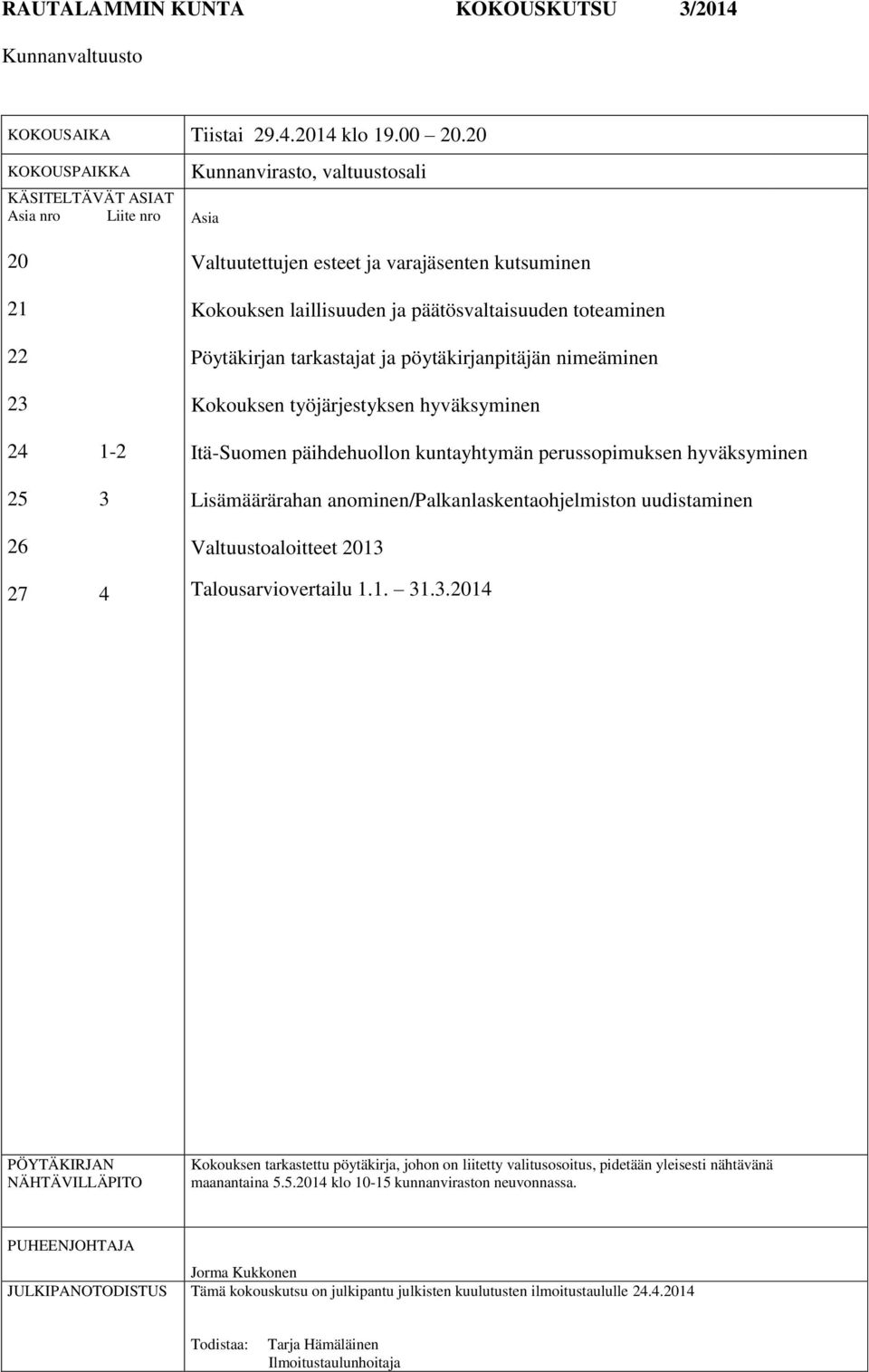 päätösvaltaisuuden toteaminen Pöytäkirjan tarkastajat ja pöytäkirjanpitäjän nimeäminen Kokouksen työjärjestyksen hyväksyminen Itä-Suomen päihdehuollon kuntayhtymän perussopimuksen hyväksyminen