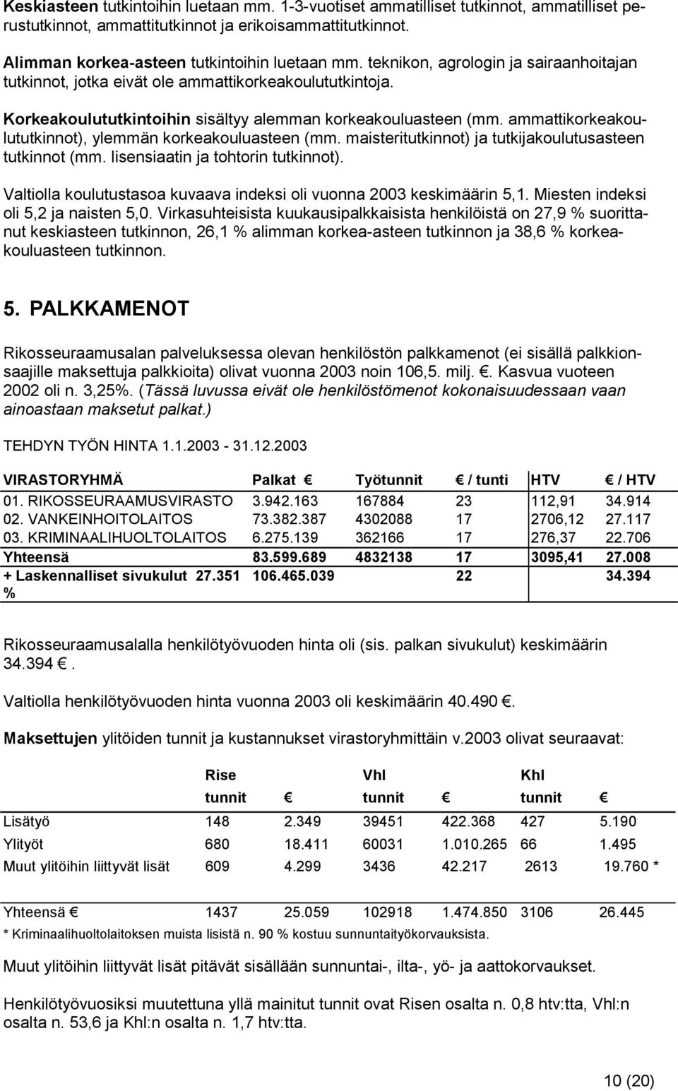 ammattikorkeakoulututkinnot), ylemmän korkeakouluasteen (mm. maisteritutkinnot) ja tutkijakoulutusasteen tutkinnot (mm. lisensiaatin ja tohtorin tutkinnot).