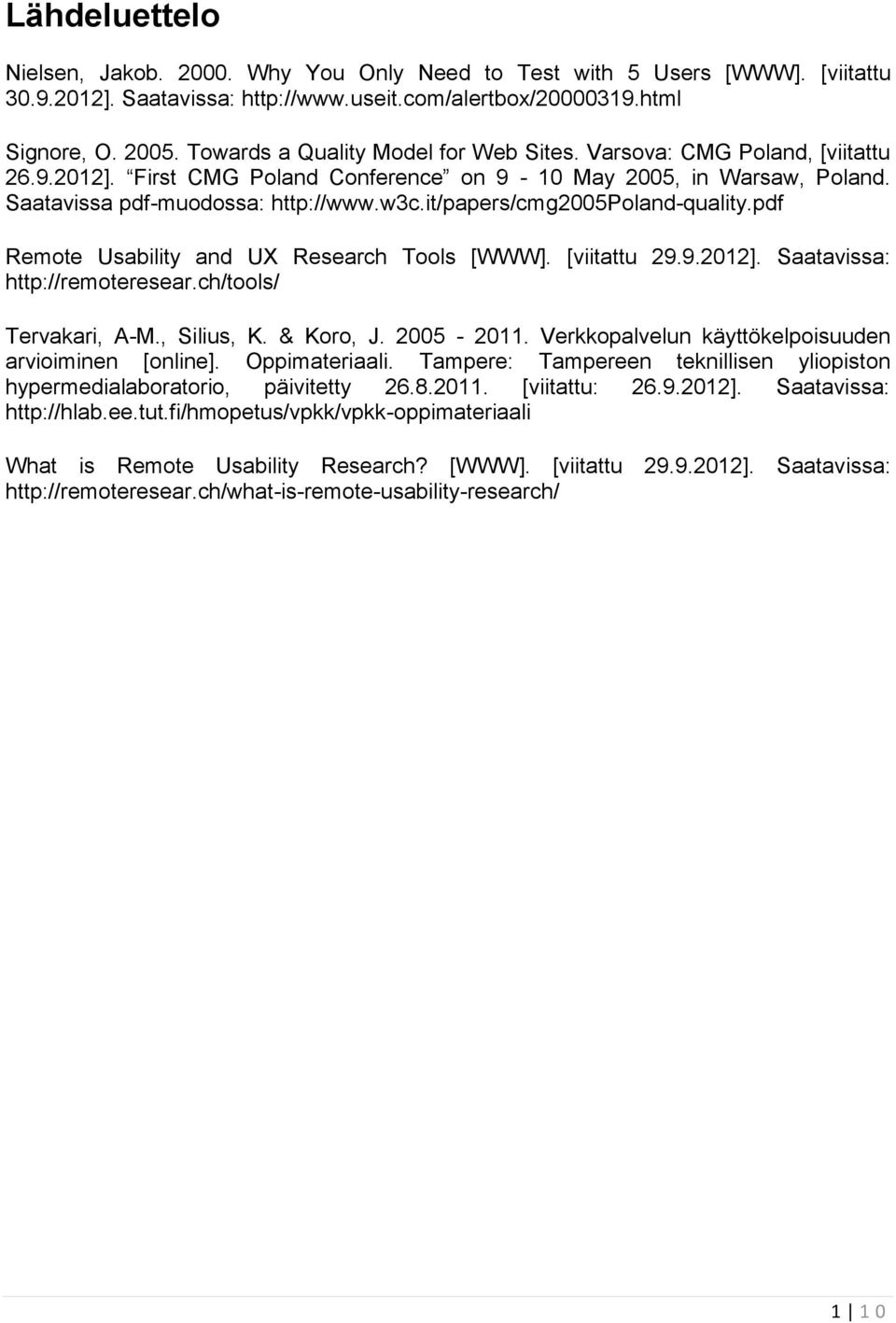 it/papers/cmg2005poland-quality.pdf Remote Usability and UX Research Tools [WWW]. [viitattu 29.9.2012]. Saatavissa: http://remoteresear.ch/tools/ Tervakari, A-M., Silius, K. & Koro, J. 2005-2011.