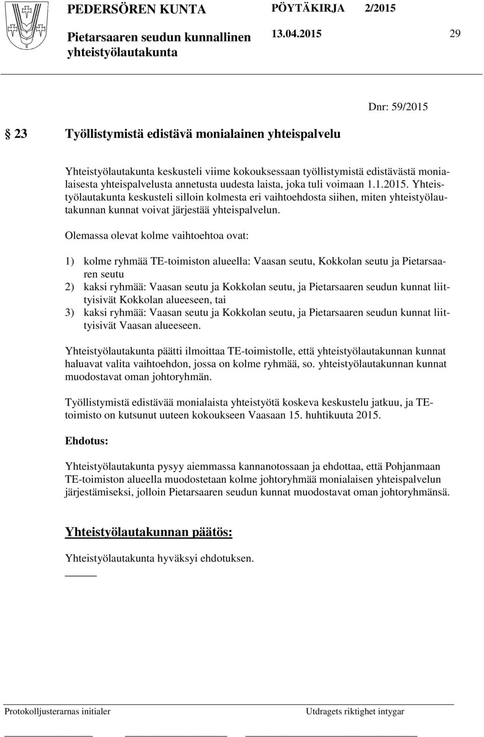 uudesta laista, joka tuli voimaan 1.1.2015. Yhteistyölautakunta keskusteli silloin kolmesta eri vaihtoehdosta siihen, miten yhteistyölautakunnan kunnat voivat järjestää yhteispalvelun.