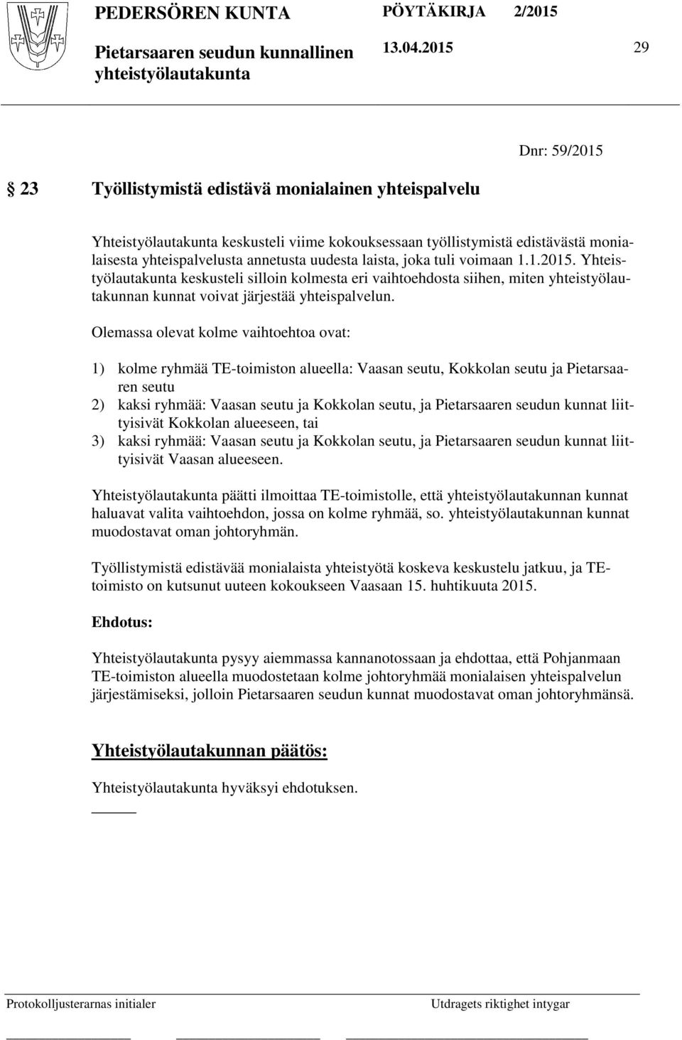 uudesta laista, joka tuli voimaan 1.1.2015. Yhteistyölautakunta keskusteli silloin kolmesta eri vaihtoehdosta siihen, miten yhteistyölautakunnan kunnat voivat järjestää yhteispalvelun.