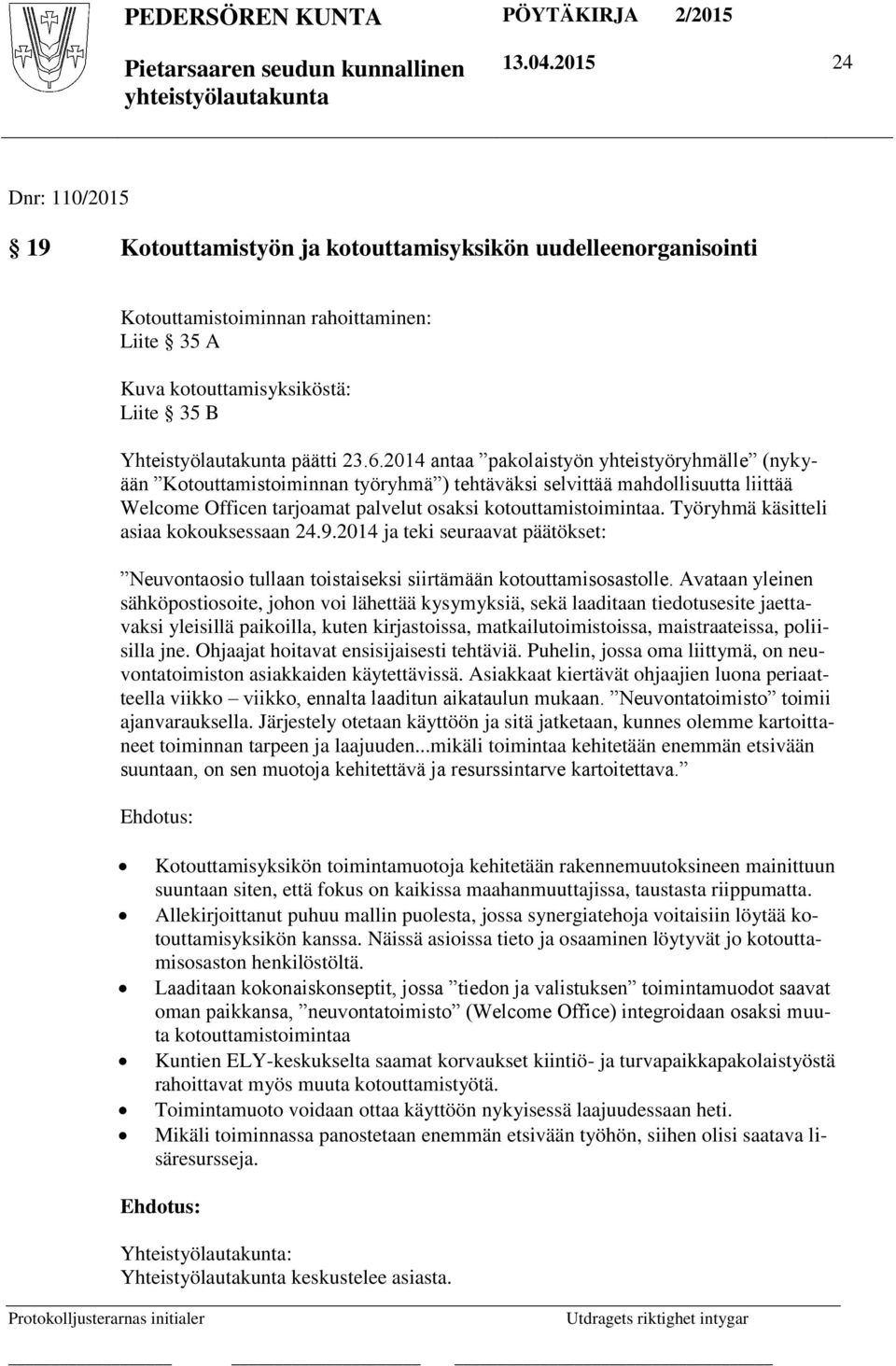 6.2014 antaa pakolaistyön yhteistyöryhmälle (nykyään Kotouttamistoiminnan työryhmä ) tehtäväksi selvittää mahdollisuutta liittää Welcome Officen tarjoamat palvelut osaksi kotouttamistoimintaa.