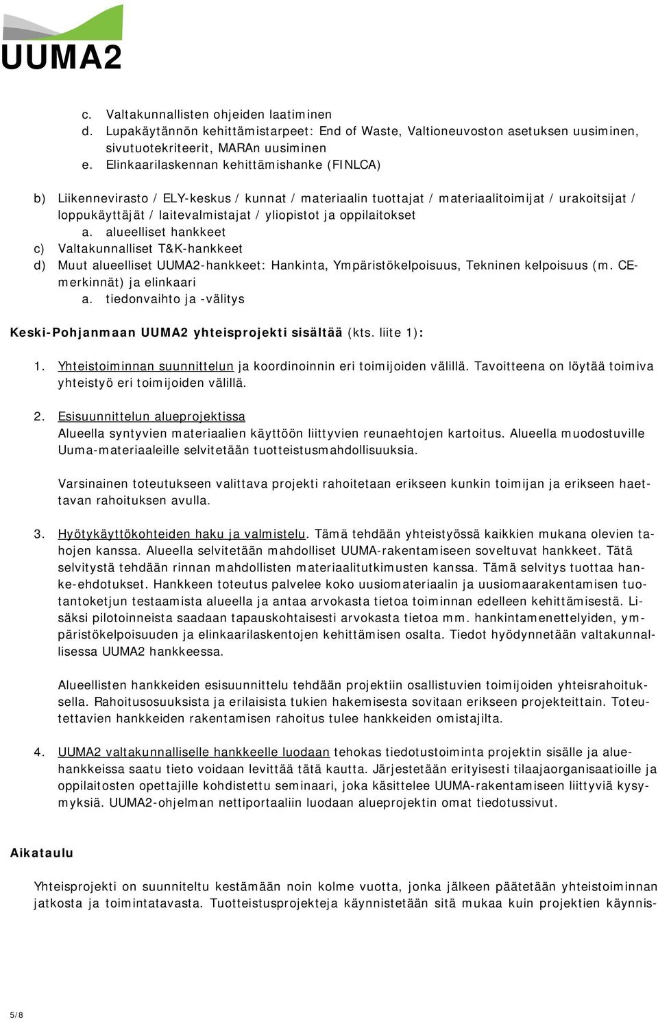 oppilaitokset a. alueelliset hankkeet c) Valtakunnalliset T&K-hankkeet d) Muut alueelliset UUMA2-hankkeet: Hankinta, Ympäristökelpoisuus, Tekninen kelpoisuus (m. CEmerkinnät) ja elinkaari a.