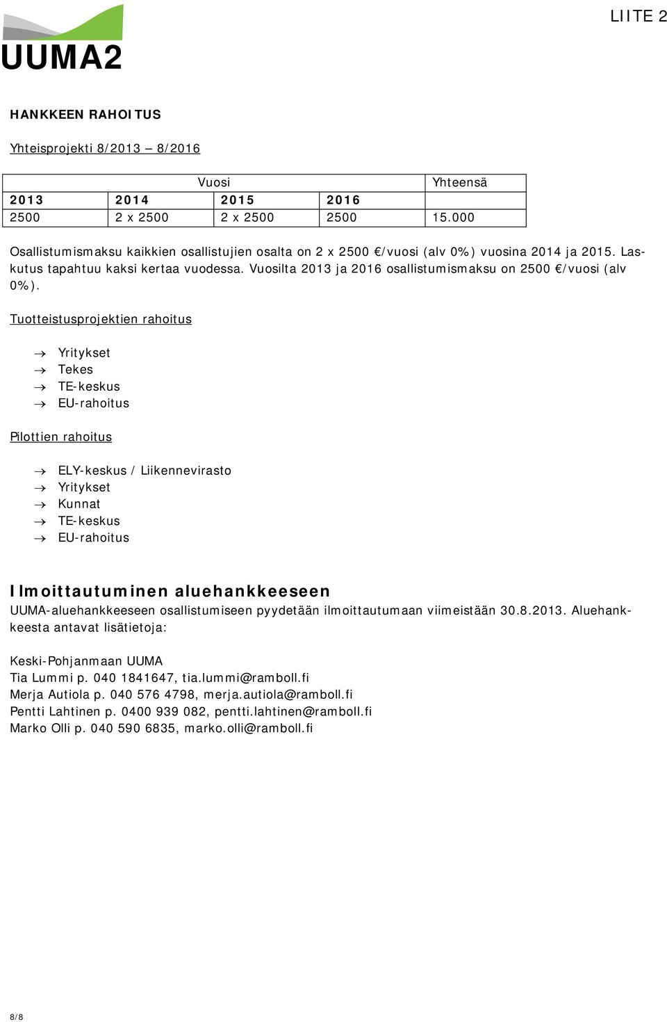 Vuosilta 2013 ja 2016 osallistumismaksu on 2500 /vuosi (alv 0%).