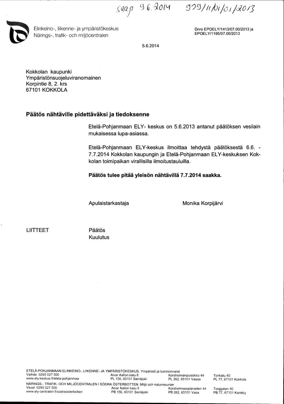 Etelä-Pohjanmaan ELY-keskus ilmoittaa tehdystä päätöksestä 6.6. - 7.7.2014 Kokkolan kaupungin ja Etelä -Pohjanmaan ELY-keskuksen Kokkolan toimipaikan virallisilla ilmoitustauluilla.