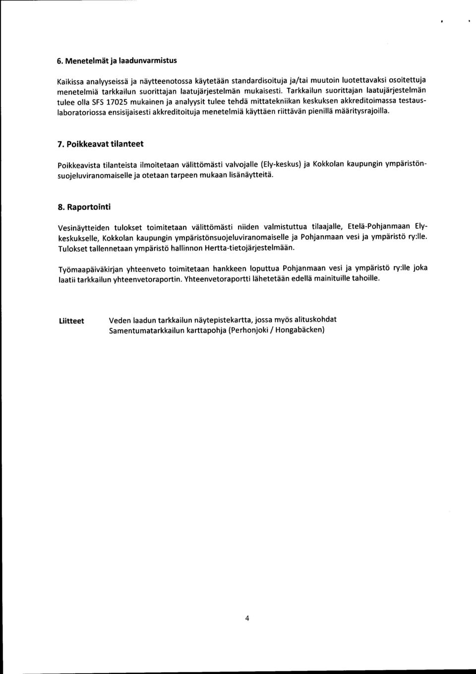 Tarkkailun suorittajan laatujärjestelmän tulee olla SFS 17025 mukainen ja analyysit tulee tehdä mittatekniikan keskuksen akkreditoimassa testauslaboratoriossa ensisijaisesti akkreditoituja menetelmiä