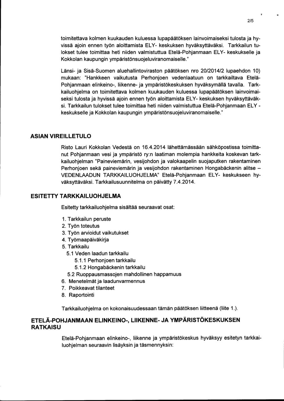 " Länsi- ja Sisä-Suomen aluehallintoviraston päätöksen nro 20/2014/2 lupaehdon 10) mukaan: "Hankkeen vaikutusta Perhonjoen vedenlaatuun on tarkkailtava Etelä- Pohjanmaan elinkeino-, liikenne- ja