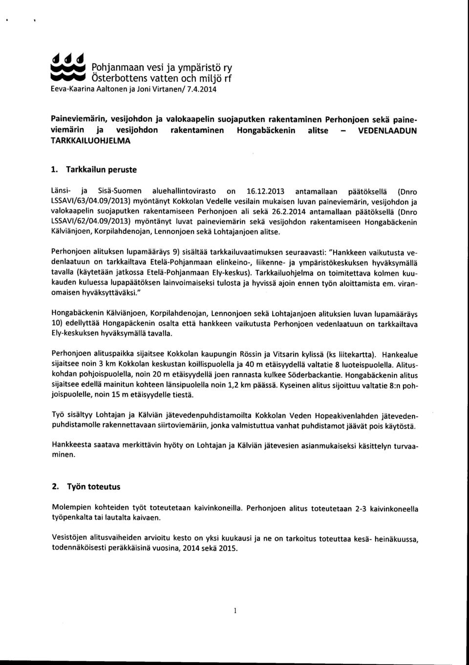 Tarkkailun peruste Länsi - ja Sisä-Suomen aluehallintovirasto on 16.12.2013 antamallaan päätöksellä (Dnro LSSAVI/63/04.
