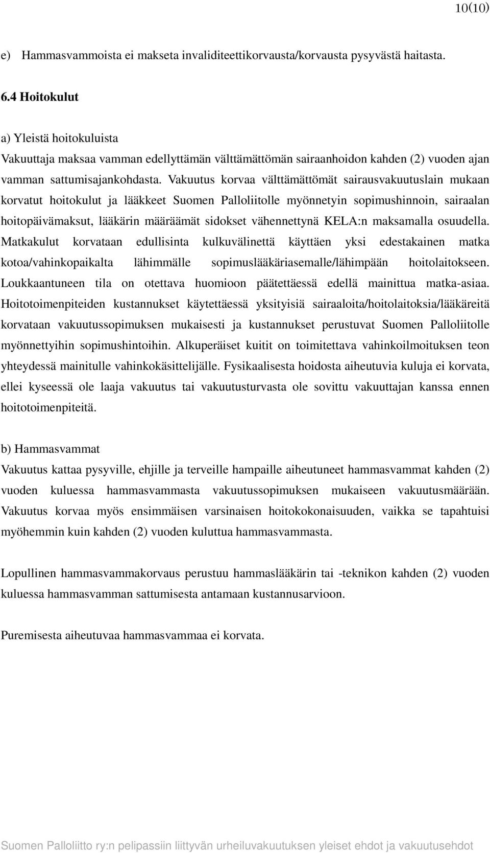 Vakuutus korvaa välttämättömät sairausvakuutuslain mukaan korvatut hoitokulut ja lääkkeet Suomen Palloliitolle myönnetyin sopimushinnoin, sairaalan hoitopäivämaksut, lääkärin määräämät sidokset