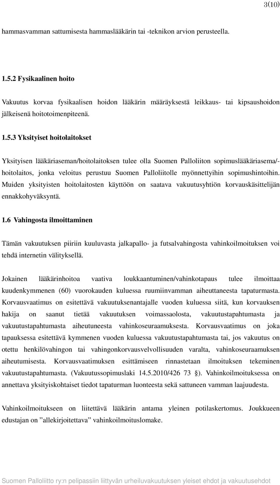 3 Yksityiset hoitolaitokset Yksityisen lääkäriaseman/hoitolaitoksen tulee olla Suomen Palloliiton sopimuslääkäriasema/- hoitolaitos, jonka veloitus perustuu Suomen Palloliitolle myönnettyihin