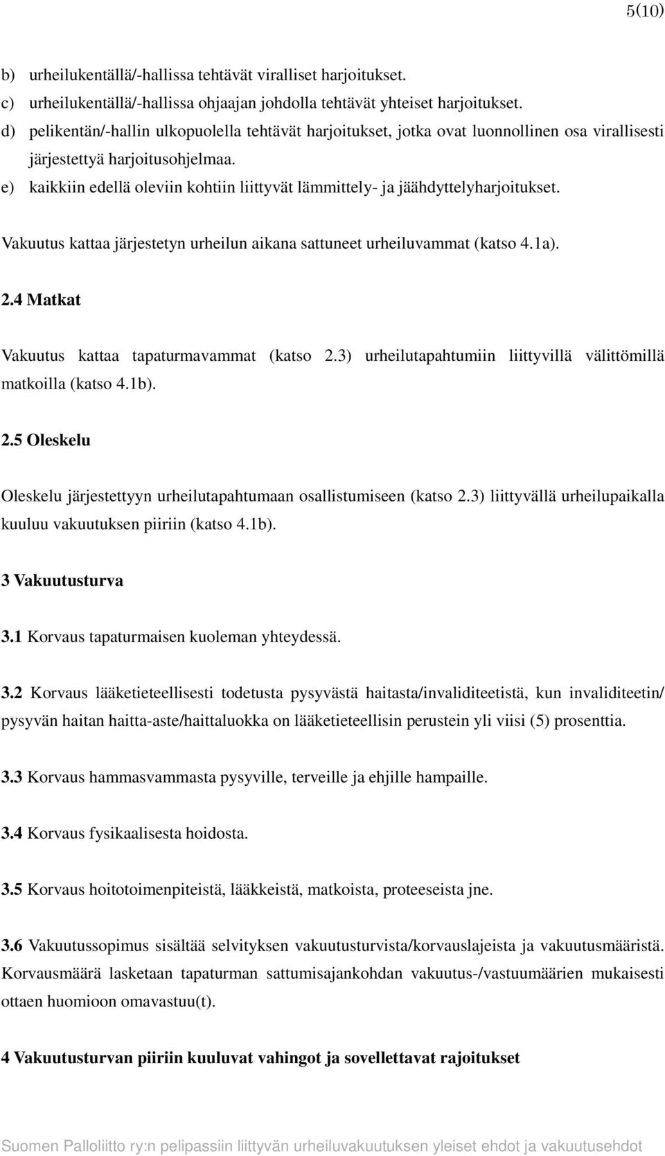 e) kaikkiin edellä oleviin kohtiin liittyvät lämmittely- ja jäähdyttelyharjoitukset. Vakuutus kattaa järjestetyn urheilun aikana sattuneet urheiluvammat (katso 4.1a). 2.