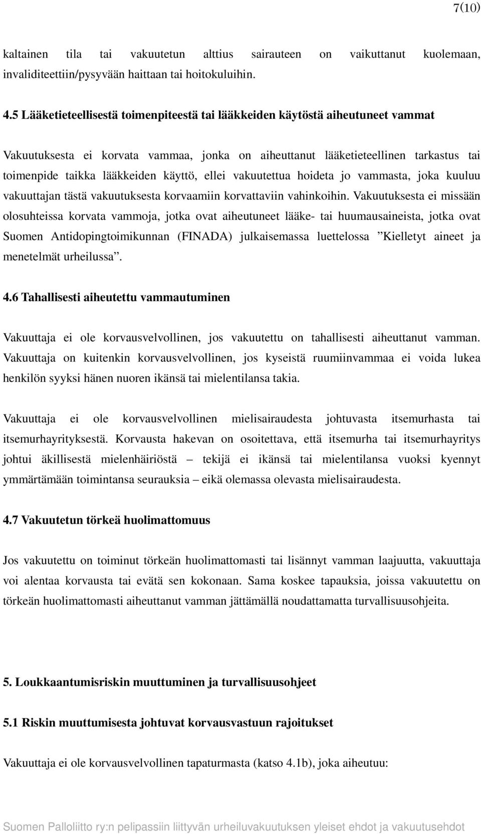 käyttö, ellei vakuutettua hoideta jo vammasta, joka kuuluu vakuuttajan tästä vakuutuksesta korvaamiin korvattaviin vahinkoihin.