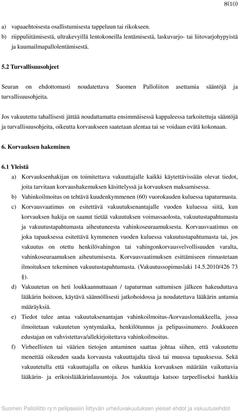 Jos vakuutettu tahallisesti jättää noudattamatta ensimmäisessä kappaleessa tarkoitettuja sääntöjä ja turvallisuusohjeita, oikeutta korvaukseen saatetaan alentaa tai se voidaan evätä kokonaan. 6.