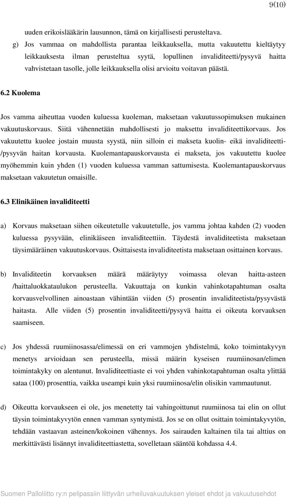 leikkauksella olisi arvioitu voitavan päästä. 6.2 Kuolema Jos vamma aiheuttaa vuoden kuluessa kuoleman, maksetaan vakuutussopimuksen mukainen vakuutuskorvaus.