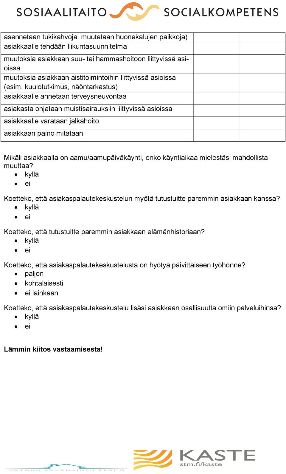 kuulotutkimus, näöntarkastus) asiakkaalle annetaan terveysneuvontaa asiakasta ohjataan muistisairauksiin liittyvissä asioissa asiakkaalle varataan jalkahoito asiakkaan paino mitataan Mikäli