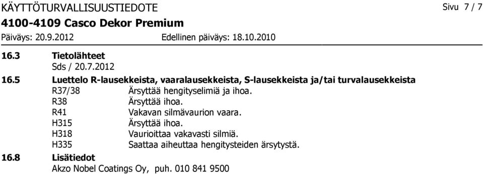 hengityselimiä ja ihoa. R38 Ärsyttää ihoa. R41 Vakavan silmävaurion vaara. H315 Ärsyttää ihoa.