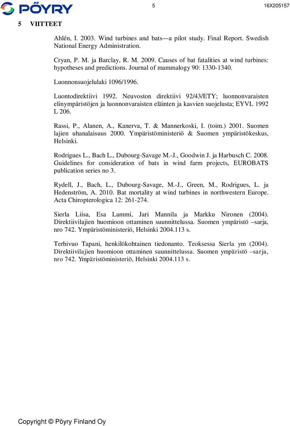 Neuvoston direktiivi 92/43/ETY; luonnonvaraisten elinympäristöjen ja luonnonvaraisten eläinten ja kasvien suojelusta; EYVL 1992 L 206. Rassi, P., Alanen, A., Kanerva, T. & Mannerkoski, I. (toim.