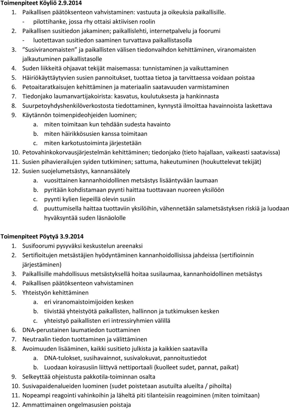 Susiviranomaisten ja paikallisten välisen tiedonvaihdon kehittäminen, viranomaisten jalkautuminen paikallistasolle 4. Suden liikkeitä ohjaavat tekijät maisemassa: tunnistaminen ja vaikuttaminen 5.