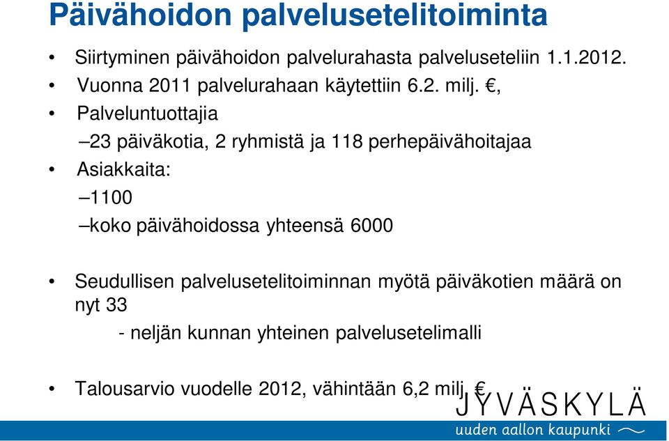 , Palveluntuottajia 23 päiväkotia, 2 ryhmistä ja 118 perhepäivähoitajaa Asiakkaita: 1100 koko