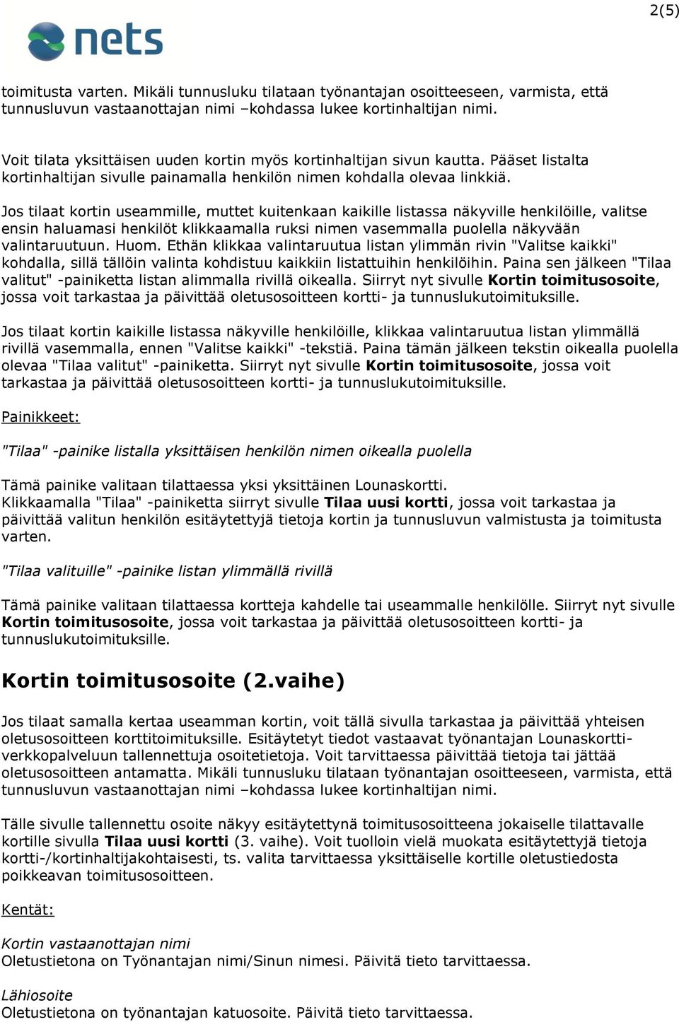 Jos tilaat kortin useammille, muttet kuitenkaan kaikille listassa näkyville henkilöille, valitse ensin haluamasi henkilöt klikkaamalla ruksi nimen vasemmalla puolella näkyvään valintaruutuun. Huom.