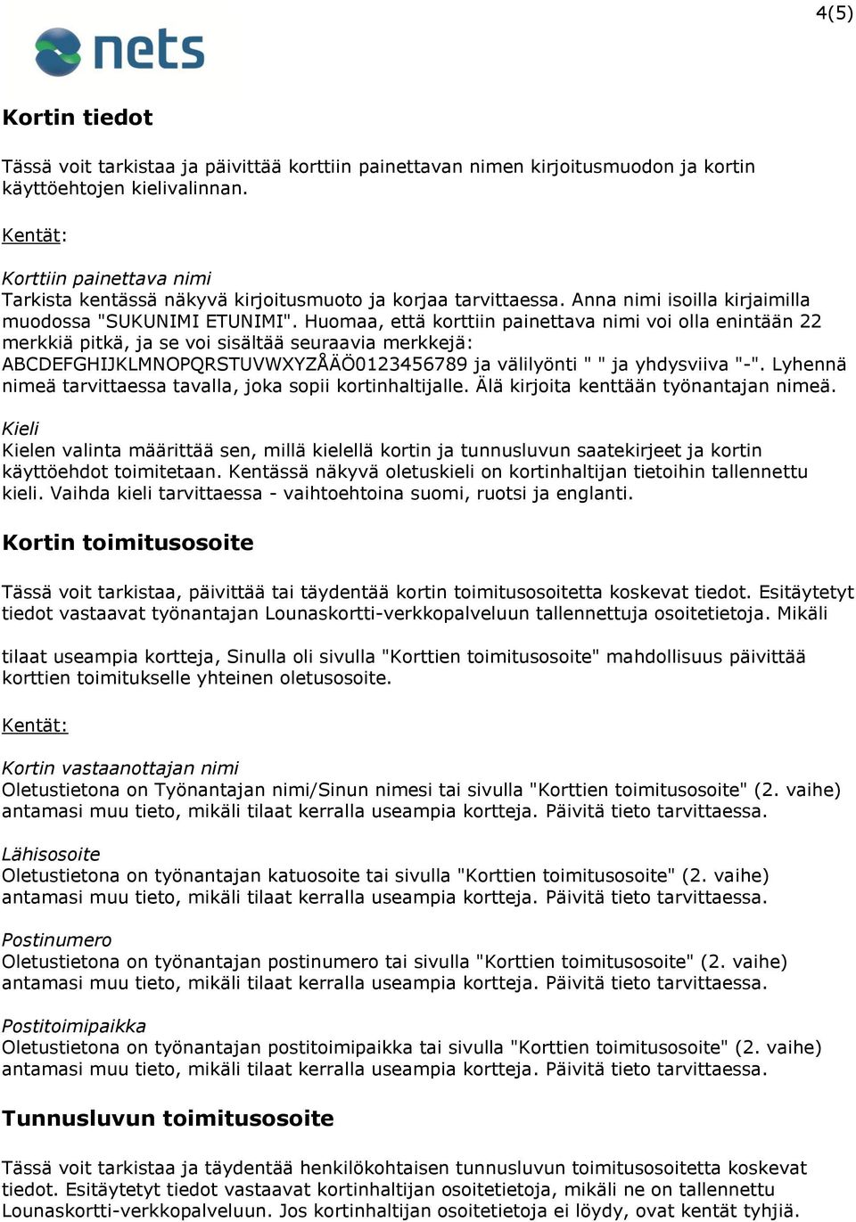 Huomaa, että korttiin painettava nimi voi olla enintään 22 merkkiä pitkä, ja se voi sisältää seuraavia merkkejä: ABCDEFGHIJKLMNOPQRSTUVWXYZÅÄÖ0123456789 ja välilyönti " " ja yhdysviiva "-".