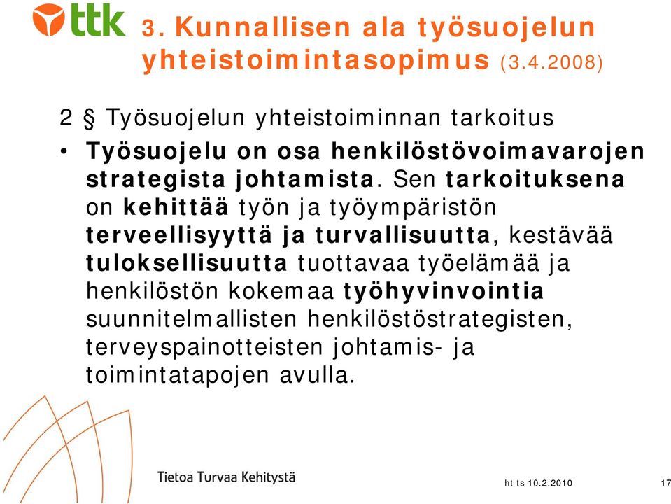 Sen tarkoituksena on kehittää työn ja työympäristön terveellisyyttä ja turvallisuutta, kestävää tuloksellisuutta