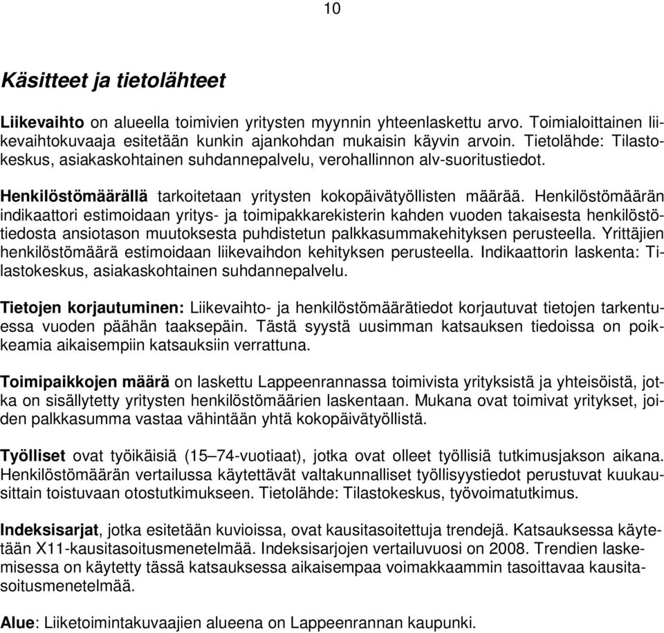 Henkilöstömäärän indikaattori estimoidaan yritys- ja toimipakkarekisterin kahden vuoden takaisesta henkilöstötiedosta ansiotason muutoksesta puhdistetun palkkasummakehityksen perusteella.